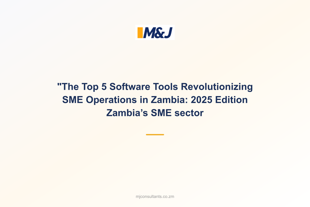 “The Top 5 Software Tools Revolutionizing SME Operations in Zambia: 2025 Edition Zambia’s SME sector